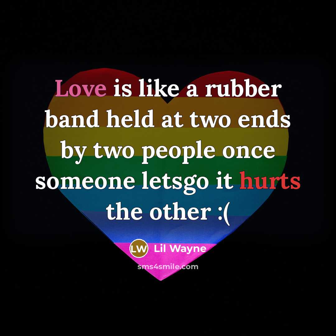 “Love is like a rubber band held at two ends by two people once someone letsgo it hurts the other :(” quote by Lil Wayne