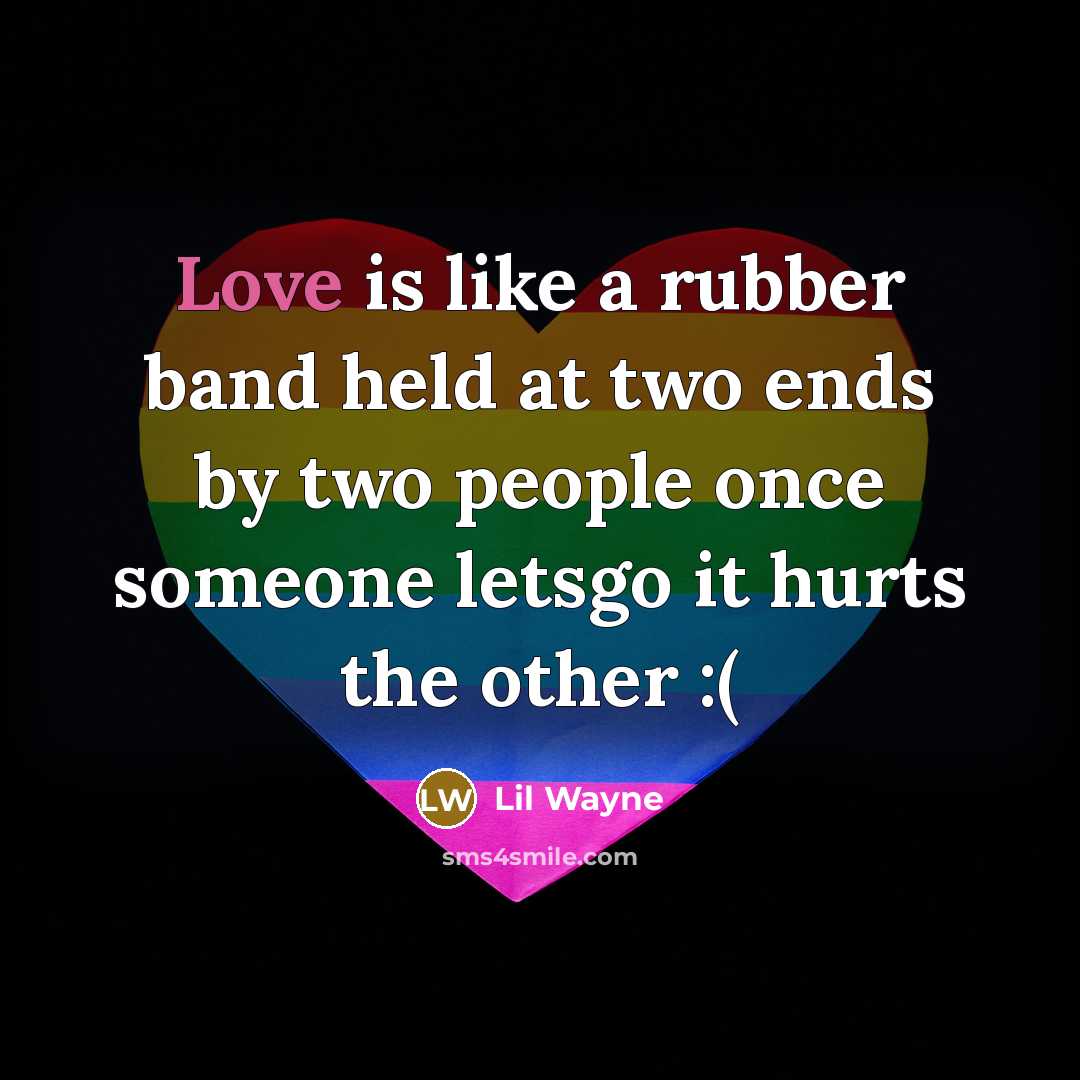 “Love is like a rubber band held at two ends…” quote by Lil Wayne
