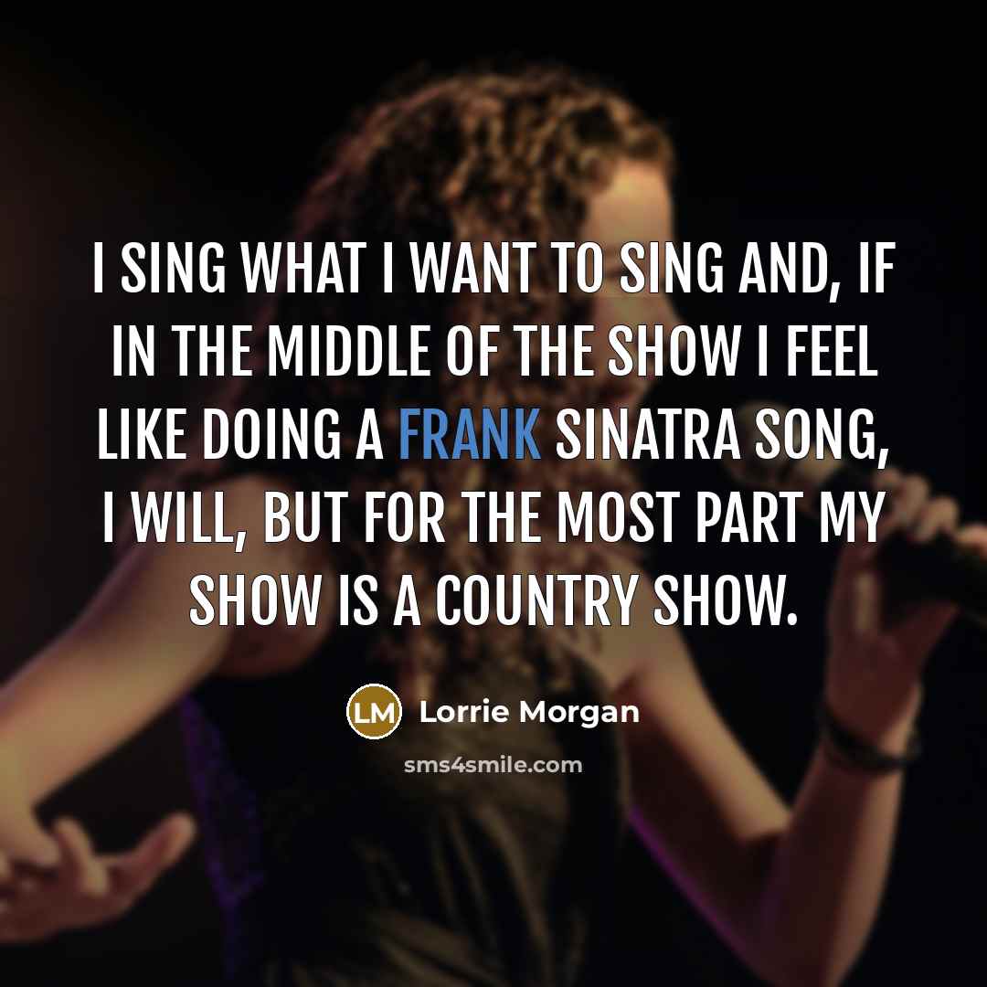 “I sing what I want to sing and, if in…” quote by Lorrie Morgan