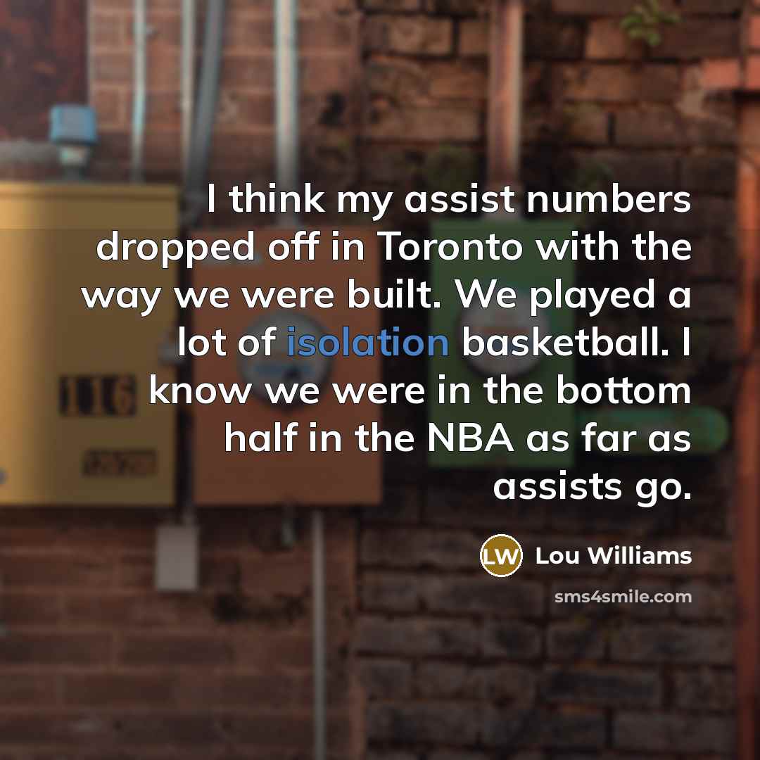 “I think my assist numbers dropped off in Toronto with…” quote by Lou Williams