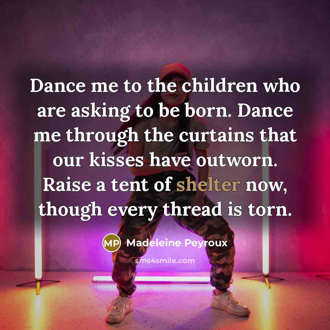 “Dance me to the children who are asking to be…” quote by Madeleine Peyroux