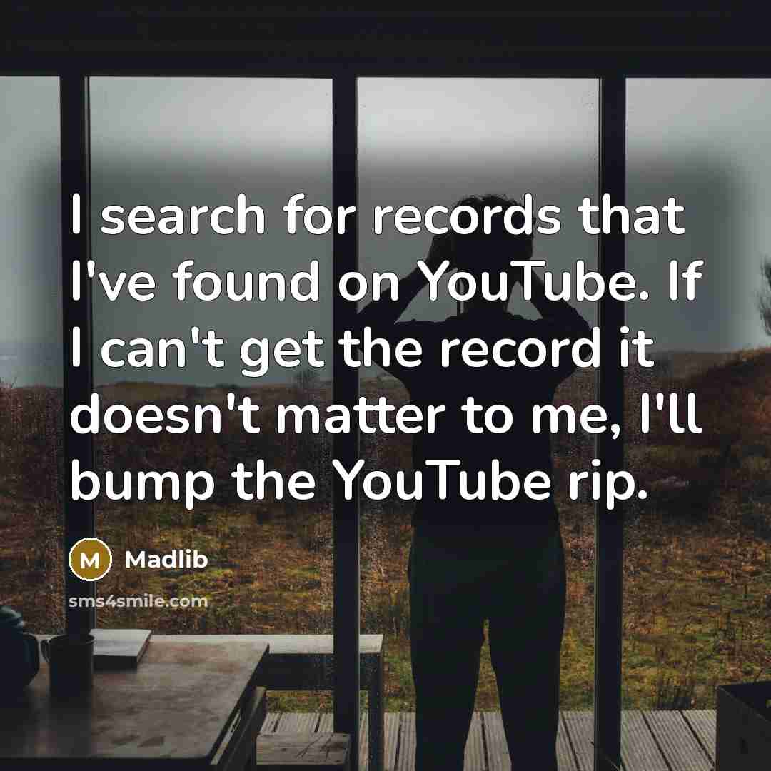 “I search for records that I've found on YouTube. If…” quote by Madlib