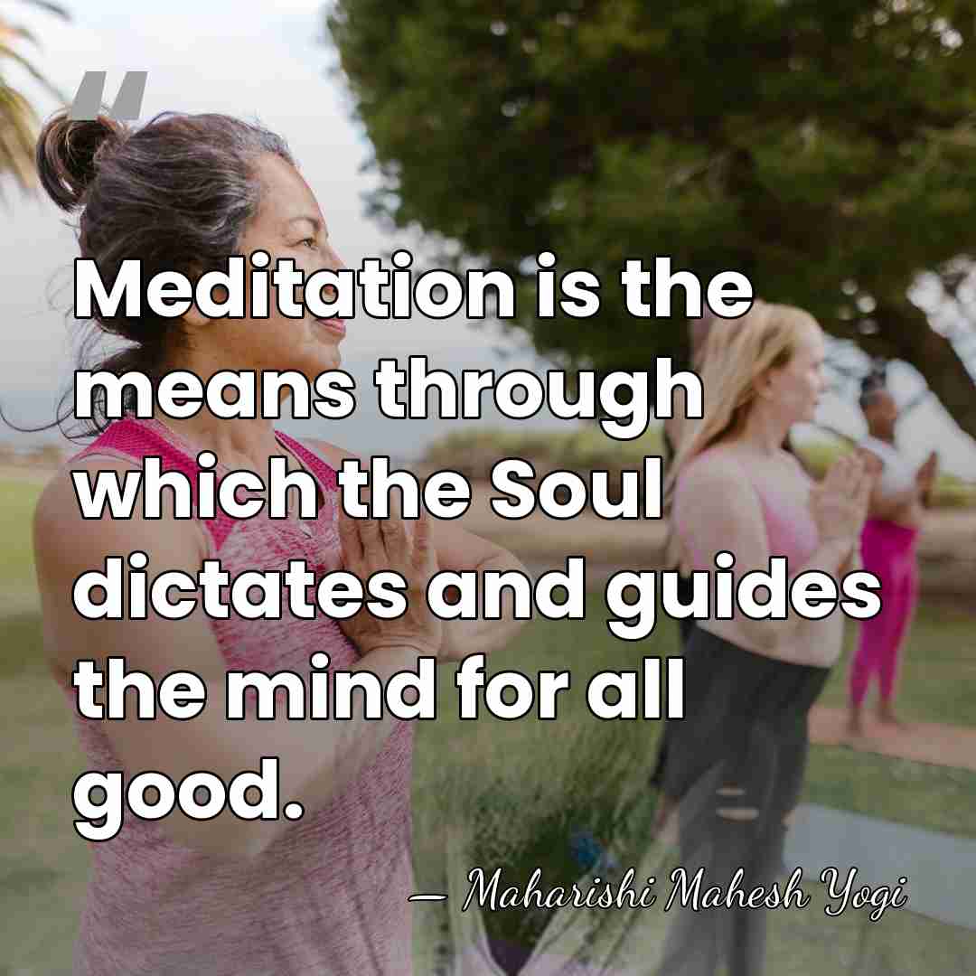 Meditation is the means through which the Soul dictates and guides the&hellip; - Maharishi Mahesh Yogi