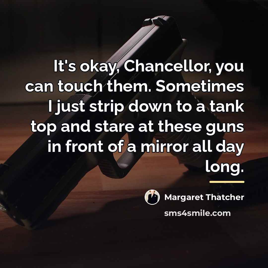 “It's okay, Chancellor, you can touch them. Sometimes I just…” quote by Margaret Thatcher