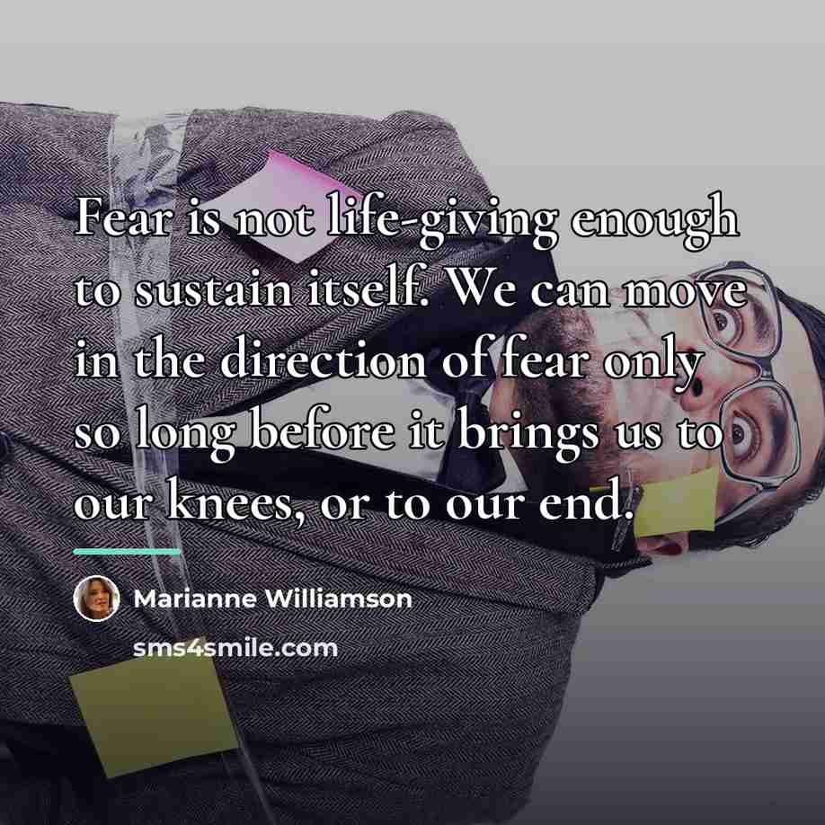“Fear is not life-giving enough to sustain itself. We can…” quote by Marianne Williamson