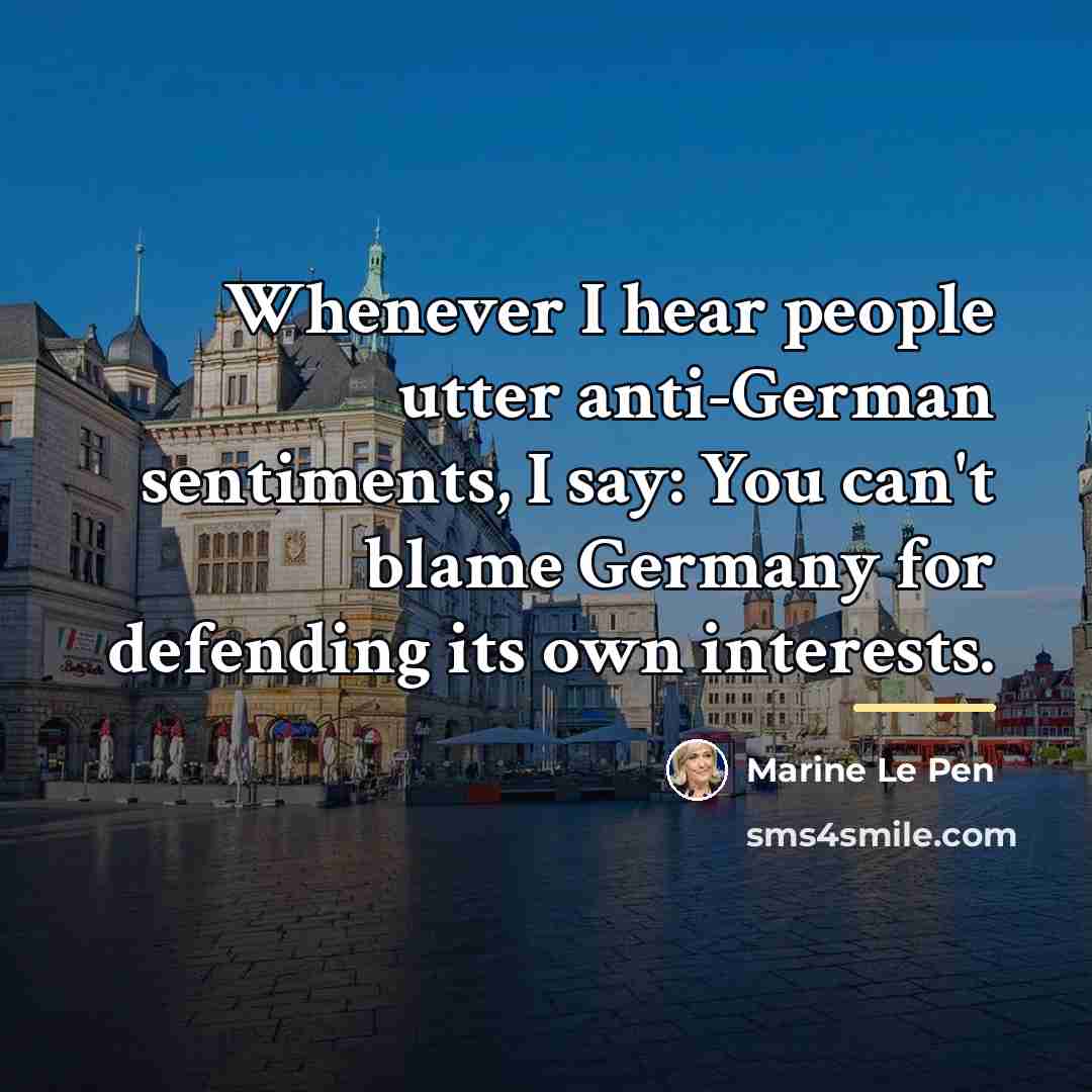 “Whenever I hear people utter anti-German sentiments, I say: You…” quote by Marine Le Pen