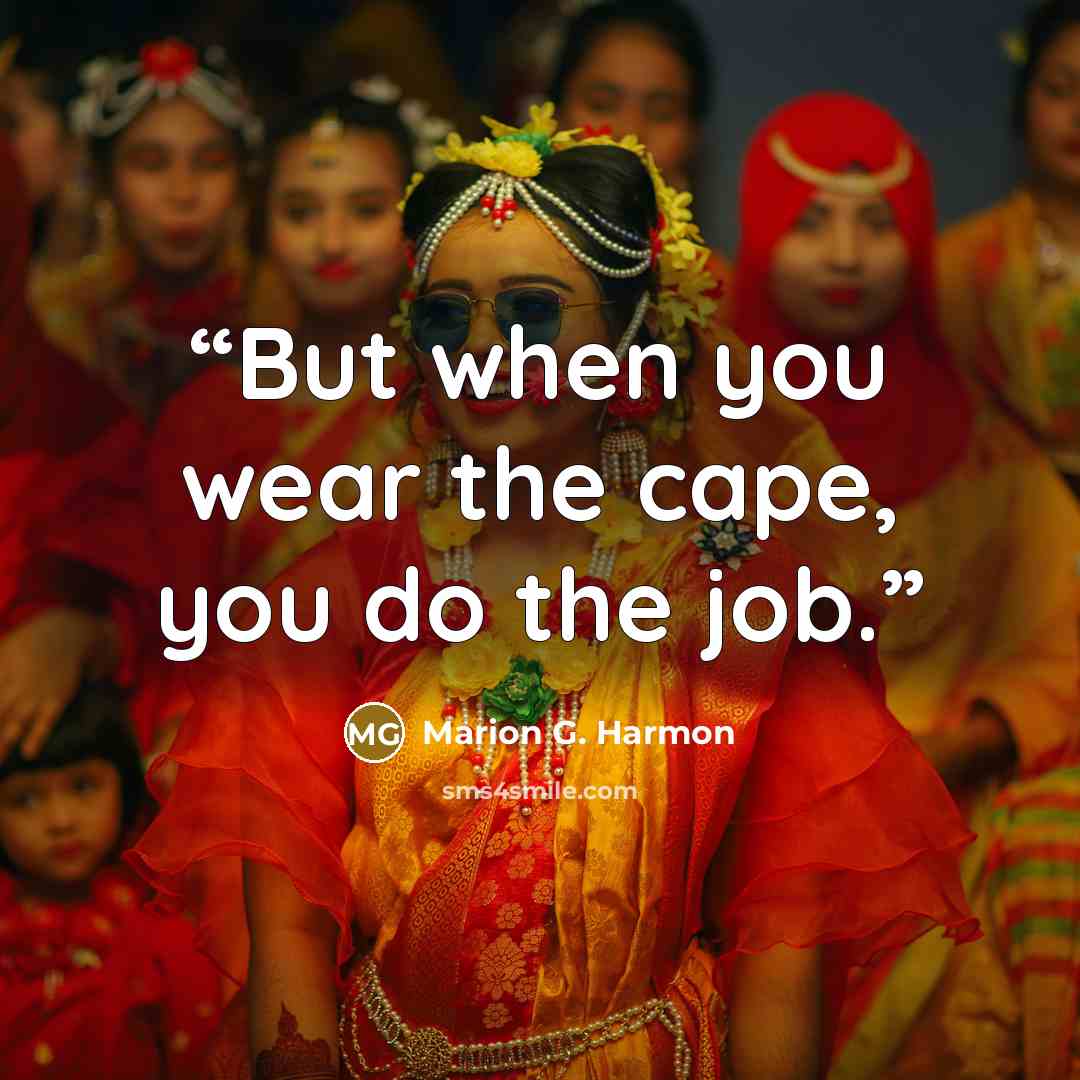 “But when you wear the cape, you do the job.” quote by Marion G. Harmon