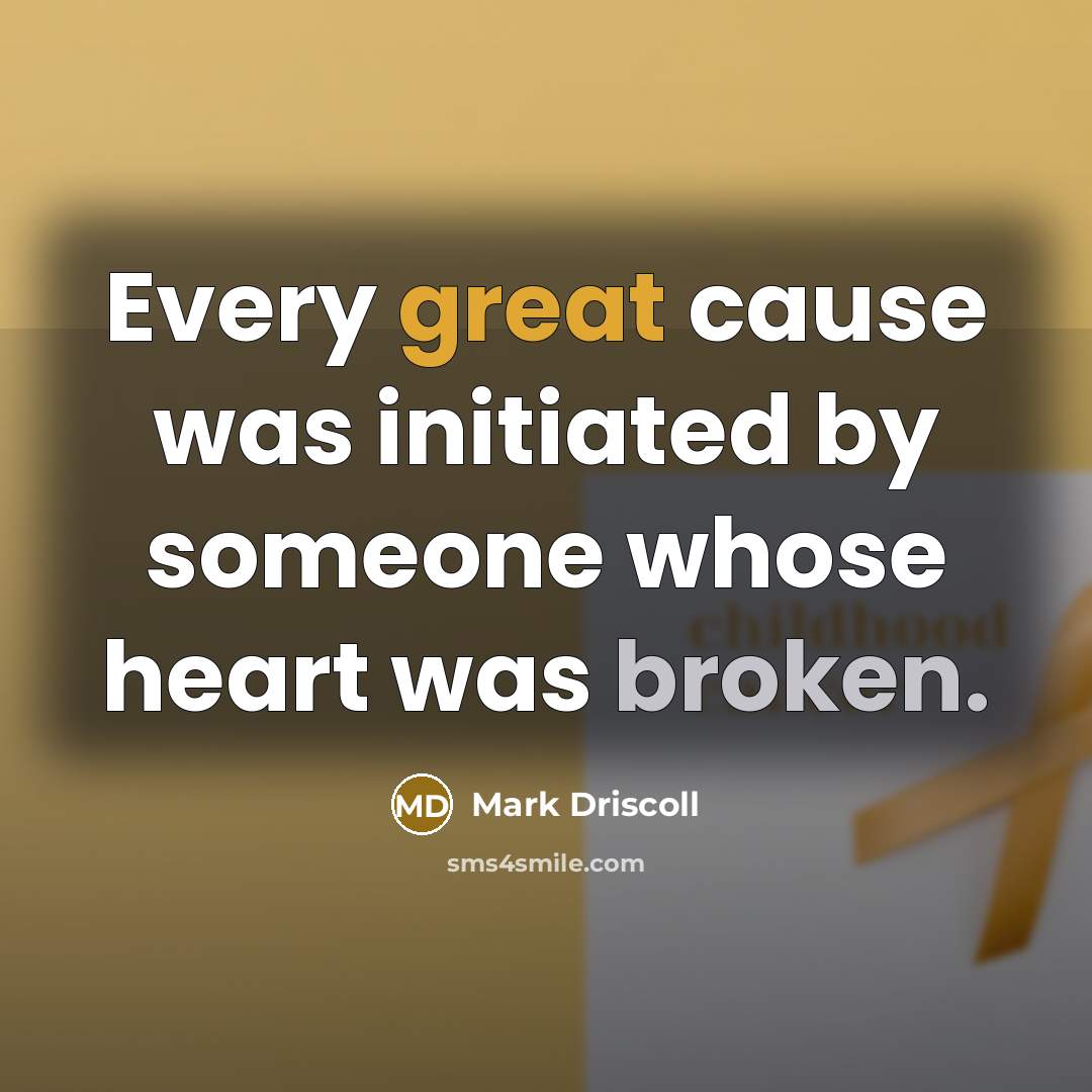 “Every great cause was initiated by someone whose heart was…” quote by Mark Driscoll