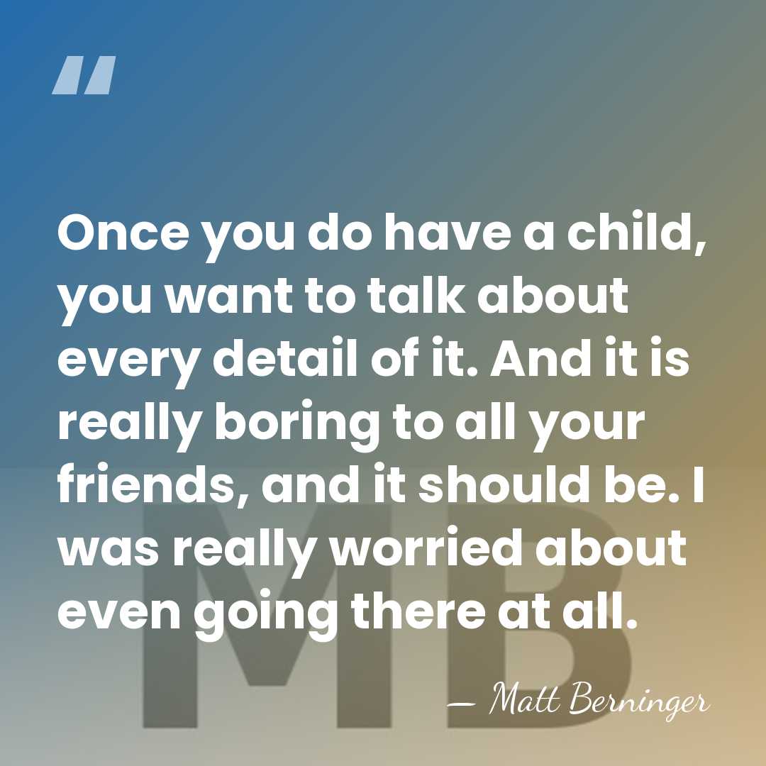 Once you do have a child, you want to talk about every&hellip; - Matt Berninger
