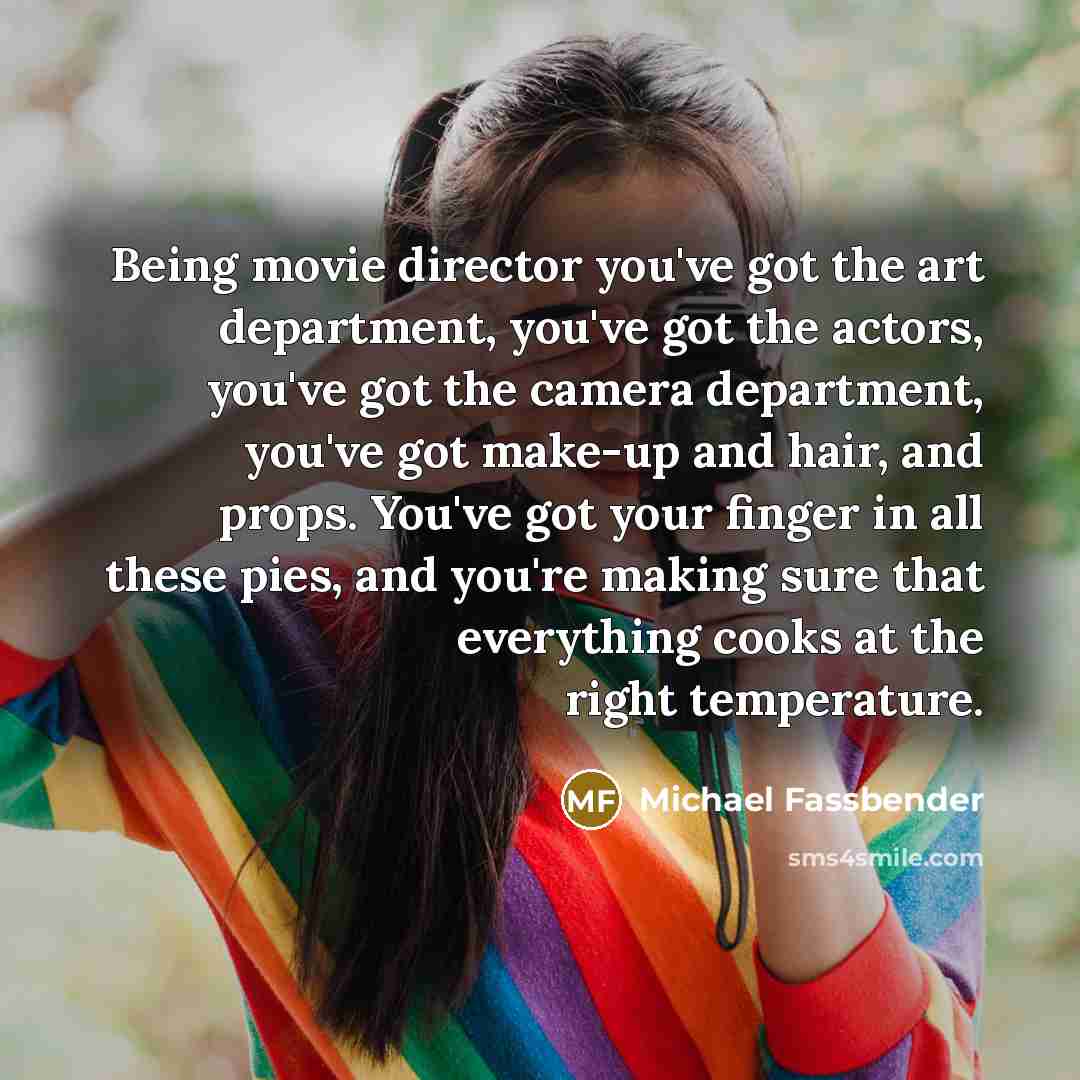 “Being movie director you've got the art department, you've got…” quote by Michael Fassbender