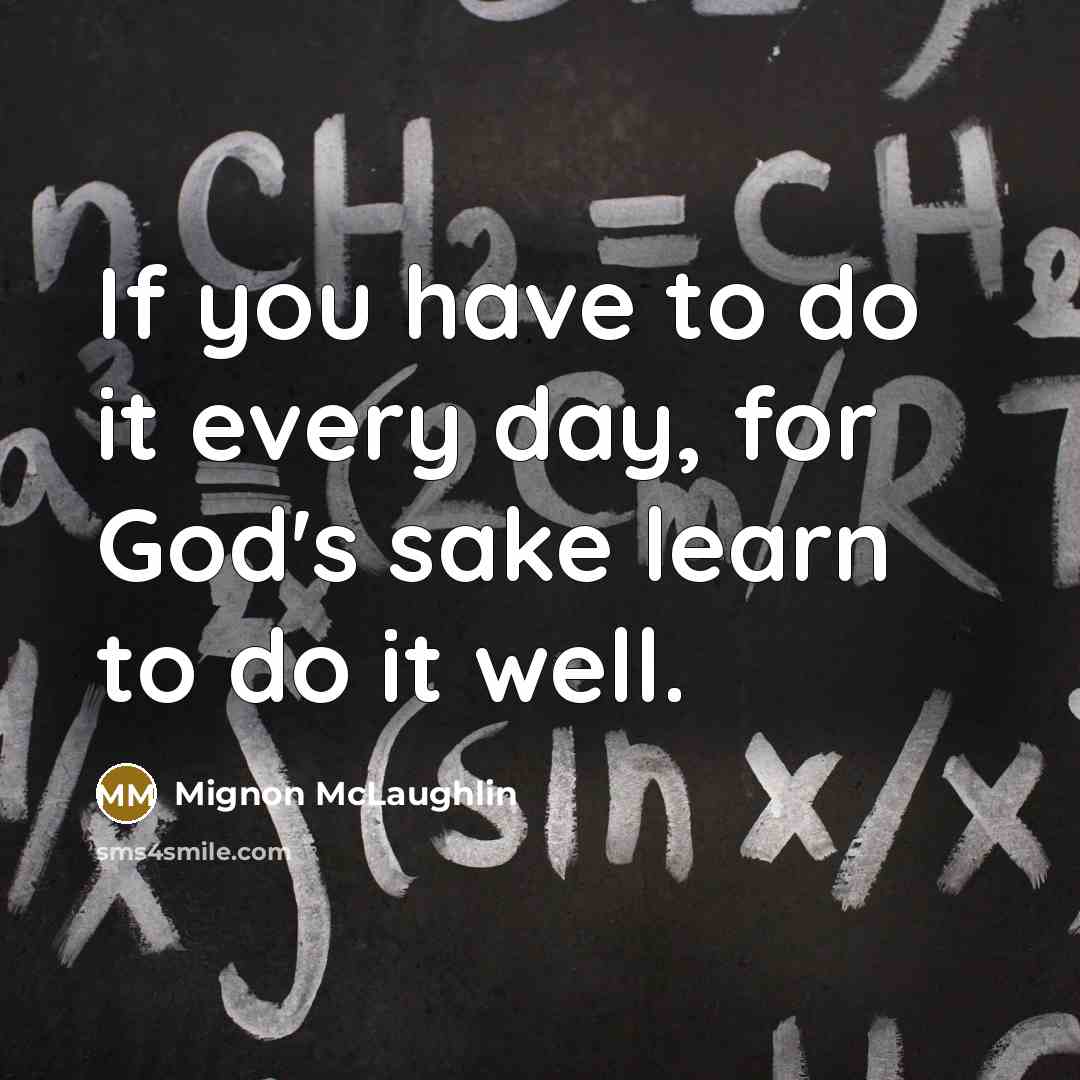 “If you have to do it every day, for God's…” quote by Mignon McLaughlin