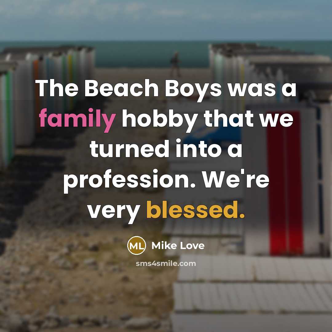 “The Beach Boys was a family hobby that we turned…” quote by Mike Love