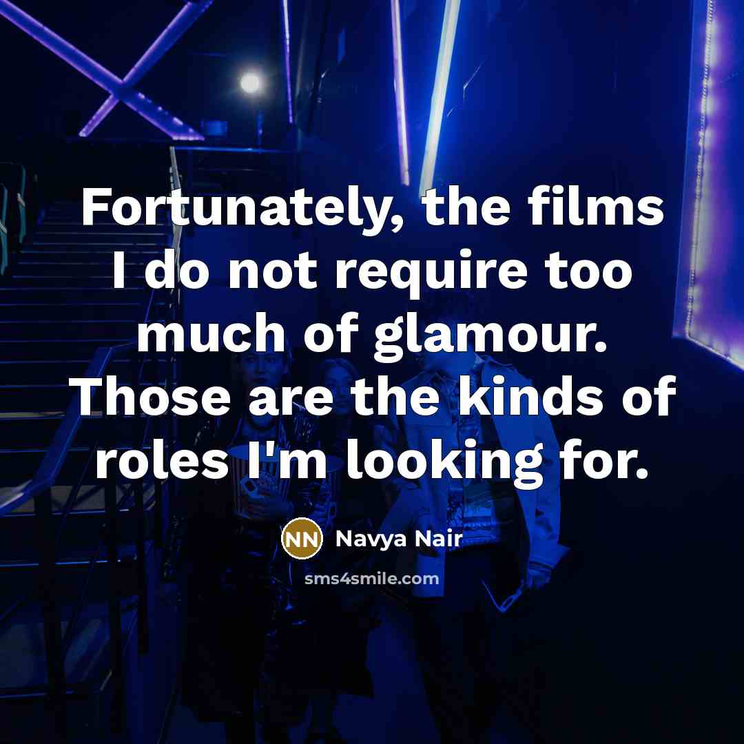 “Fortunately, the films I do not require too much of…” quote by Navya Nair