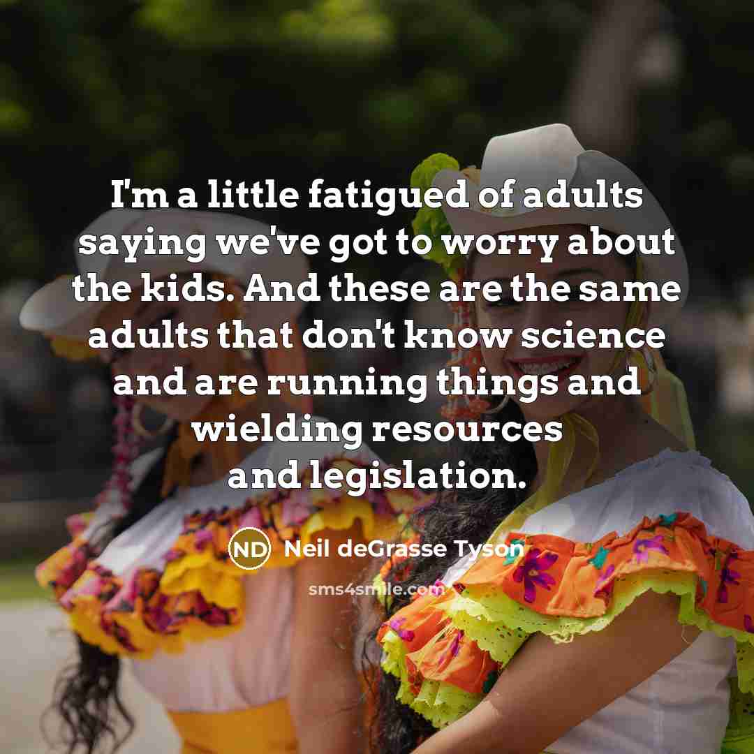 “I'm a little fatigued of adults saying we've got to…” quote by Neil deGrasse Tyson