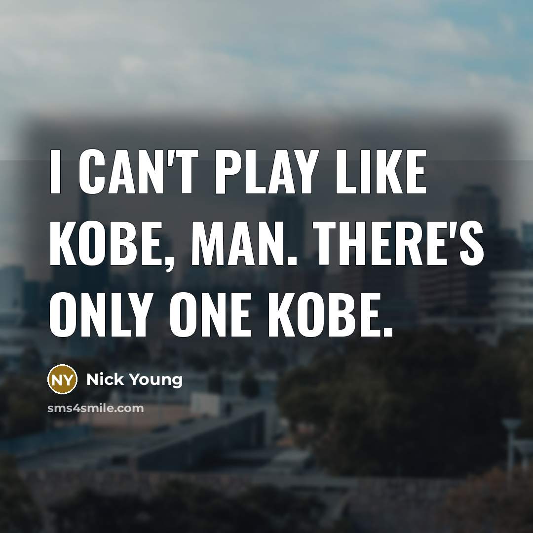 “I can't play like Kobe, man. There's only one Kobe.…” quote by Nick Young