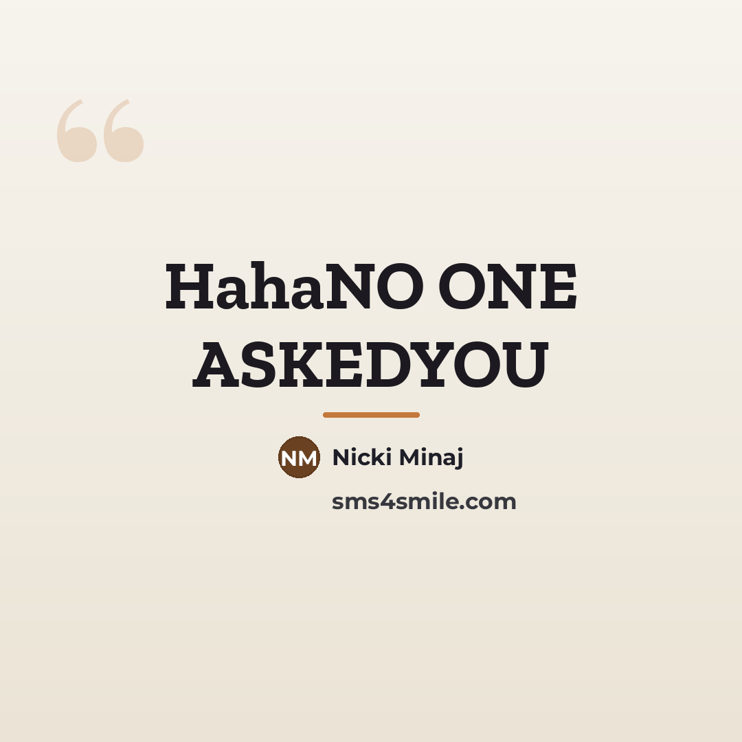 “HahaNO ONE ASKEDYOU…” quote by Nicki Minaj