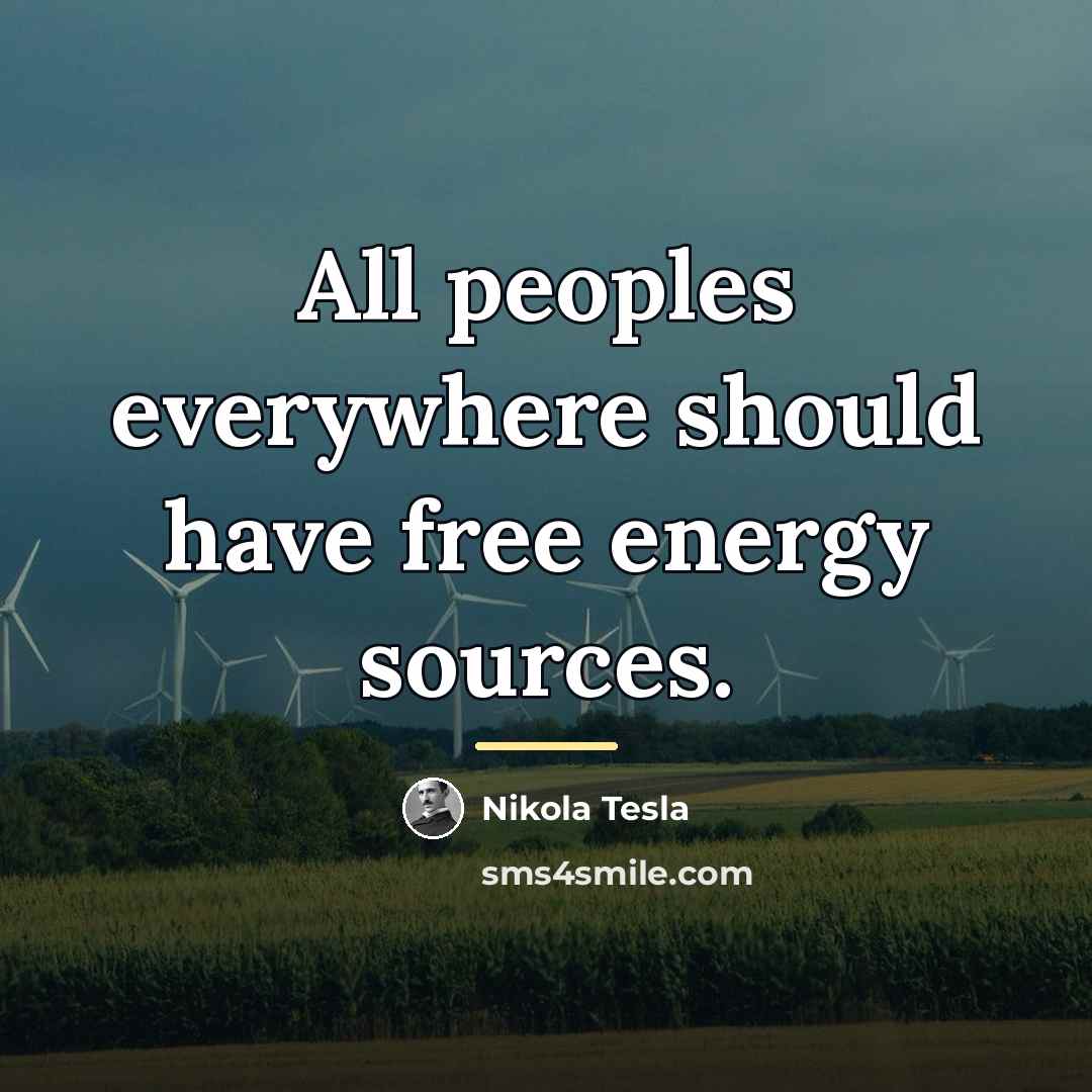 “All peoples everywhere should have free energy sources.…” quote by Nikola Tesla