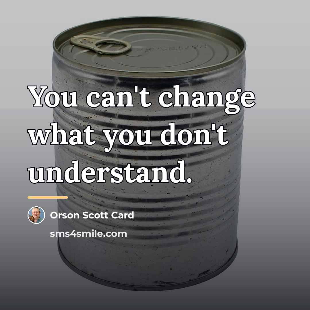 “You can't change what you don't understand.…” quote by Orson Scott Card