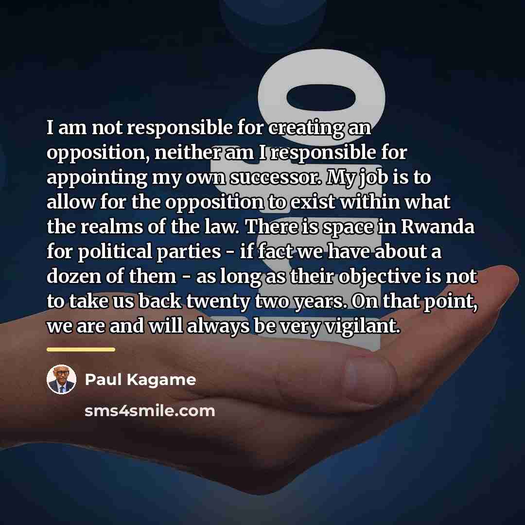 “I am not responsible for creating an opposition, neither am…” quote by Paul Kagame