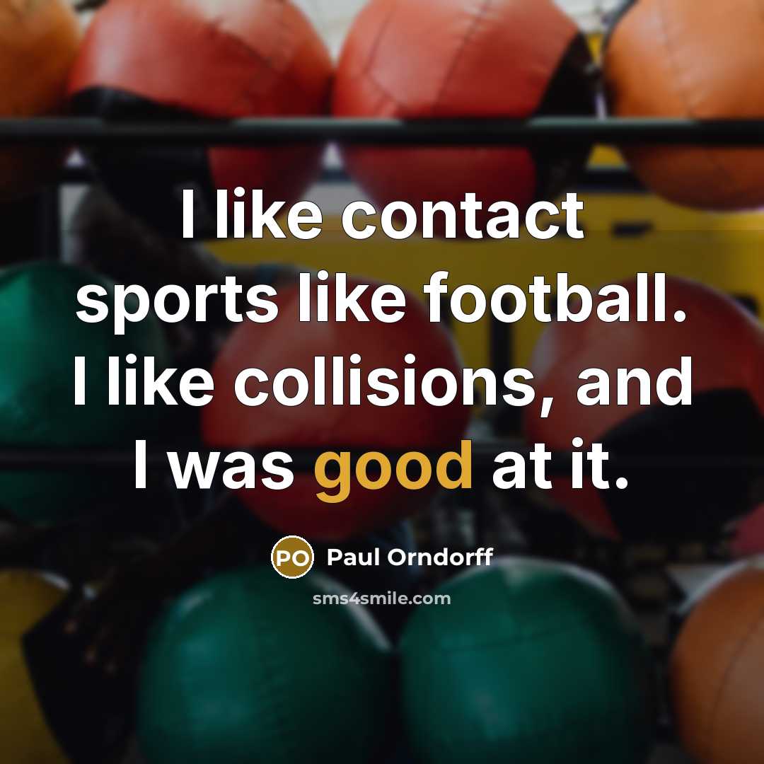 “I like contact sports like football. I like collisions, and…” quote by Paul Orndorff