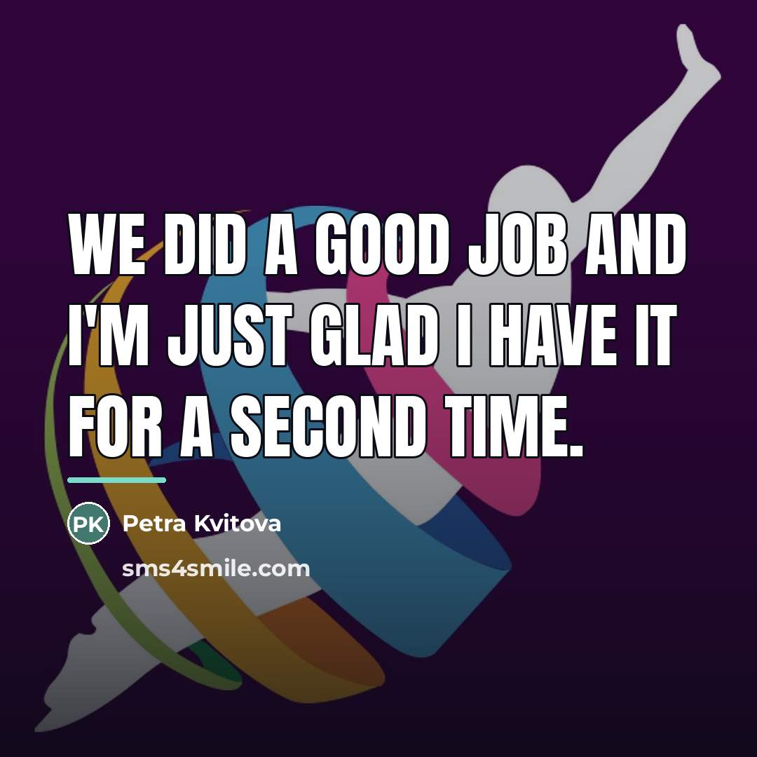 “We did a good job and I'm just glad I…” quote by Petra Kvitova