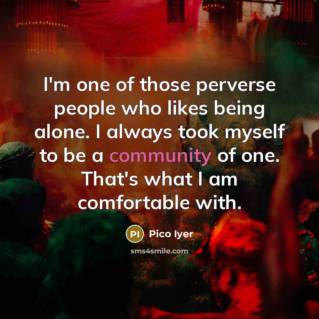 “I'm one of those perverse people who likes being alone.…” quote by Pico Iyer