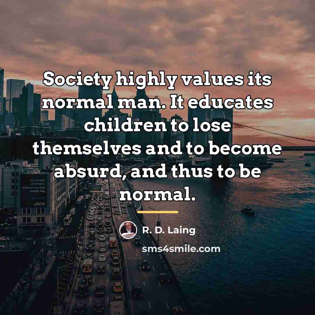 “Society highly values its normal man. It educates children to…” quote by R. D. Laing