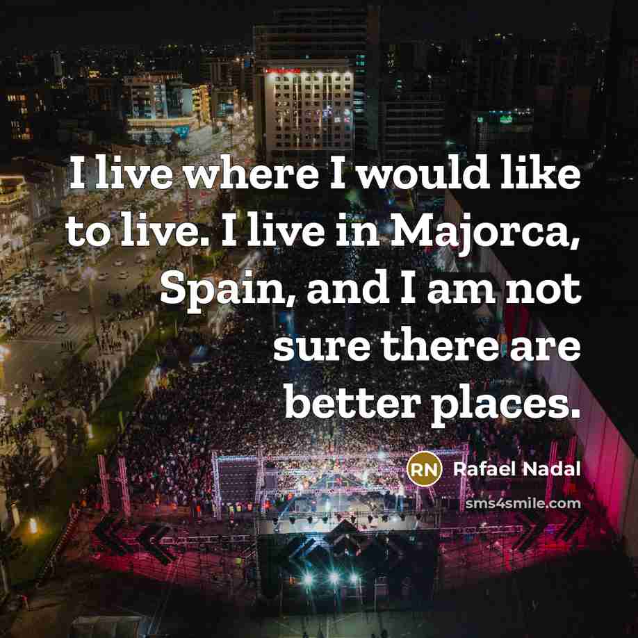 “I live where I would like to live. I live…” quote by Rafael Nadal