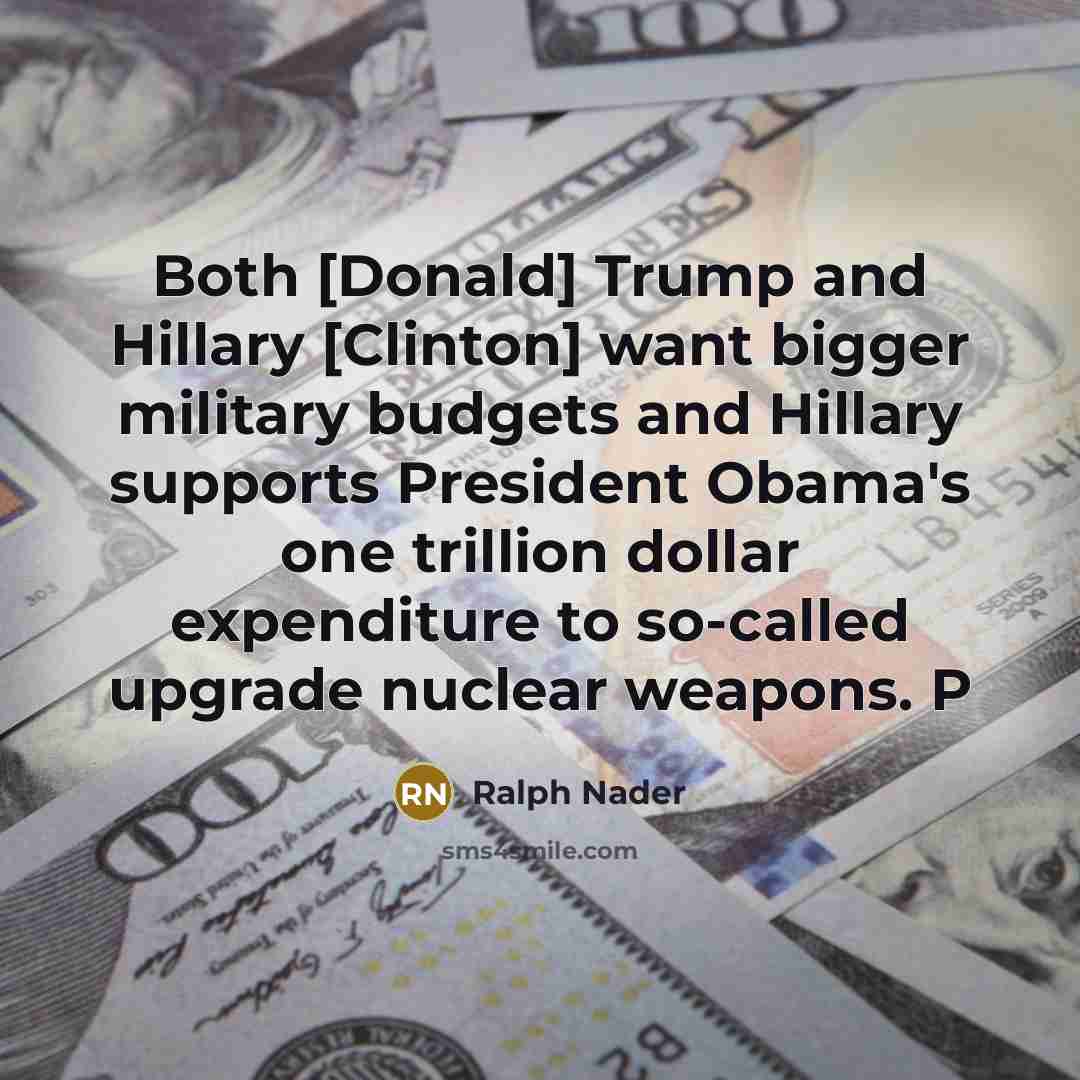“Both [Donald] Trump and Hillary [Clinton] want bigger military budgets…” quote by Ralph Nader