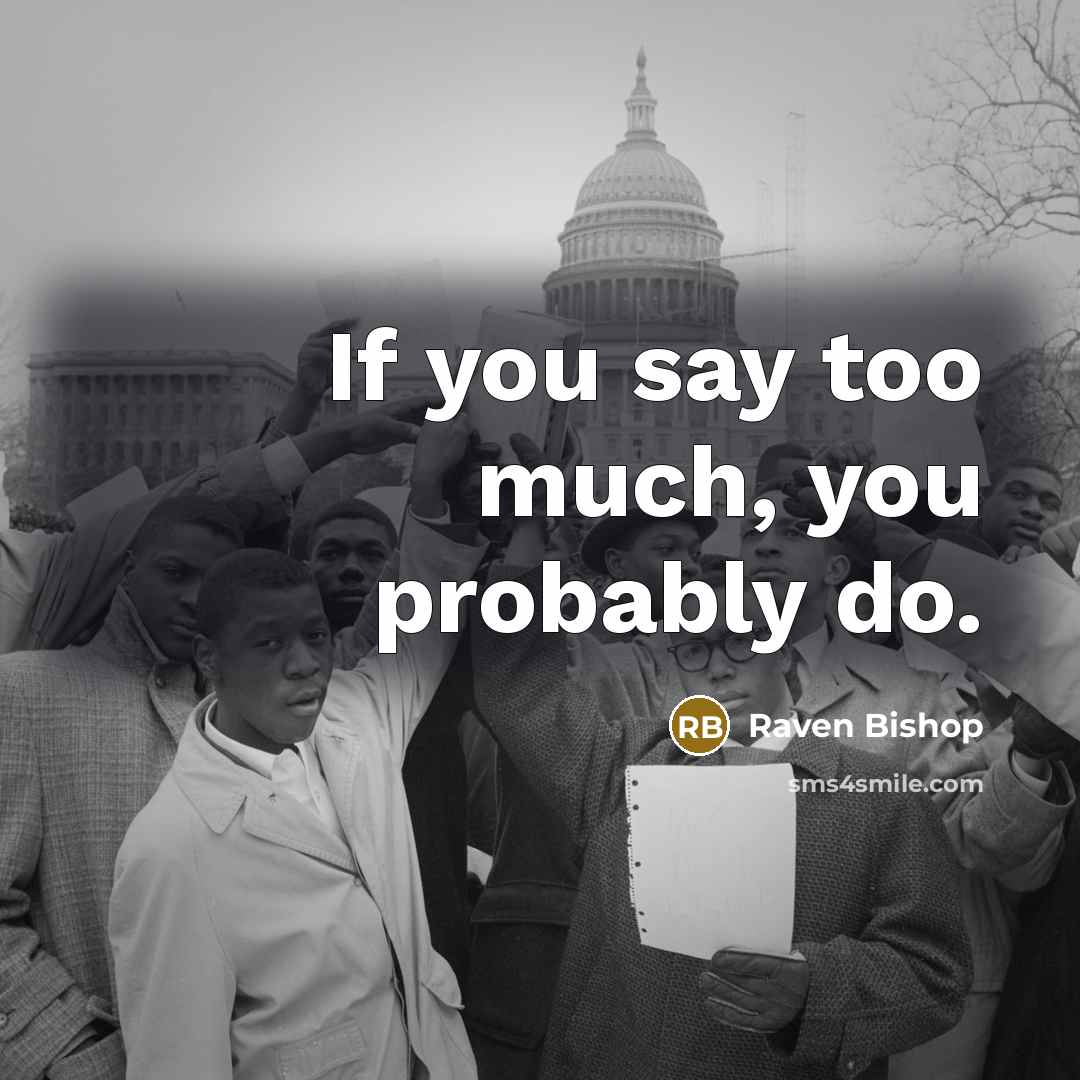 “If you say too much, you probably do.” quote by Raven Bishop