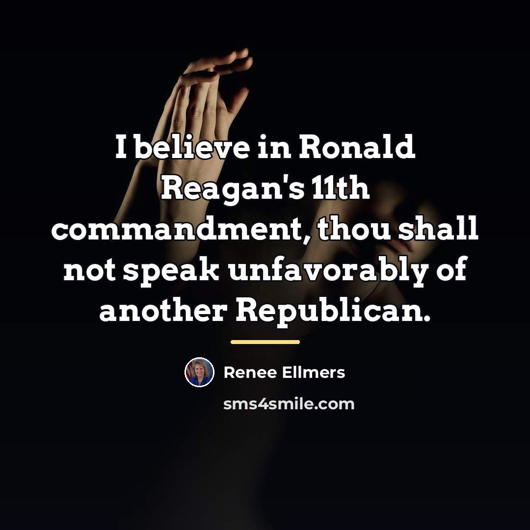 “I believe in Ronald Reagan's 11th commandment, thou shall not…” quote by Renee Ellmers