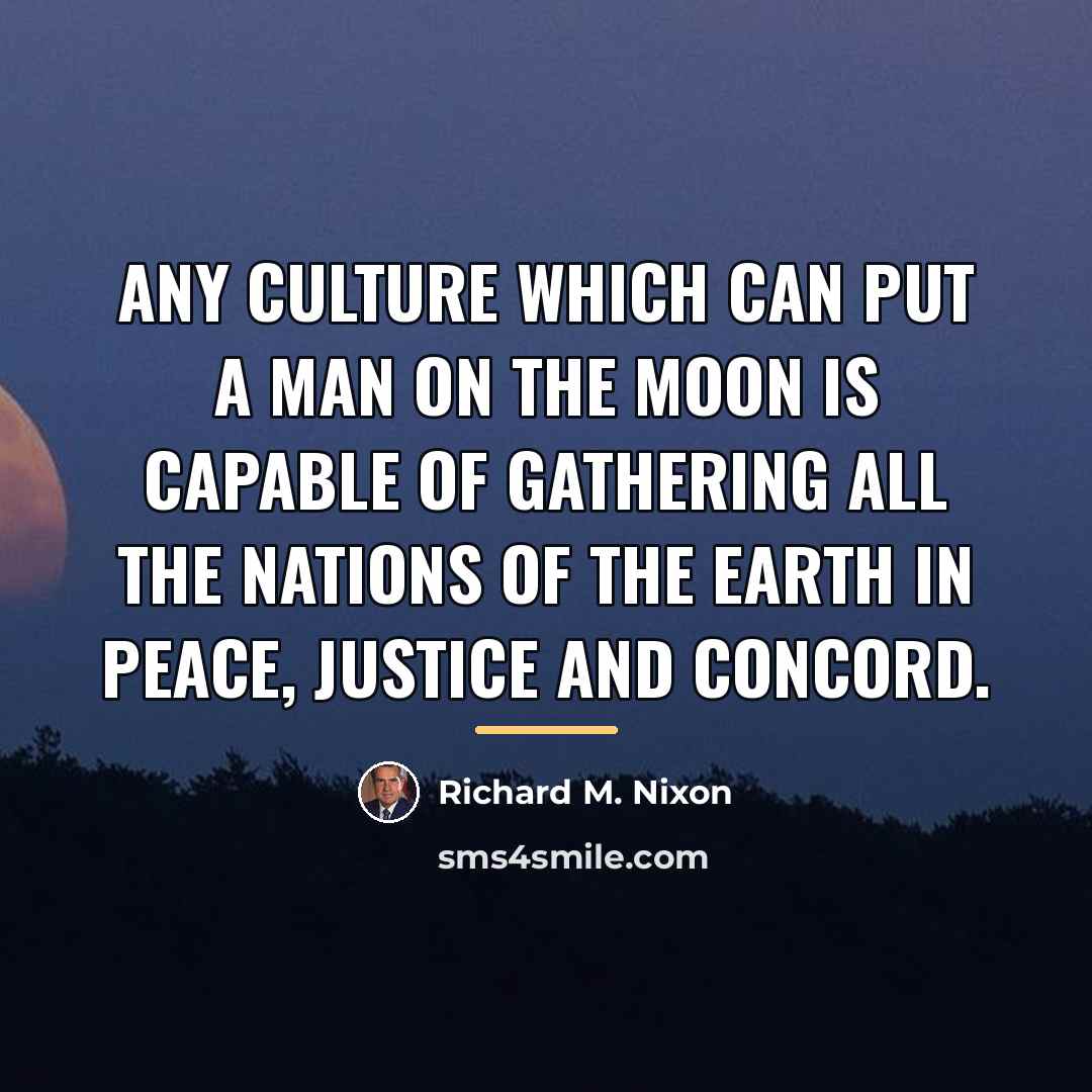 “Any culture which can put a man on the Moon…” quote by Richard M. Nixon