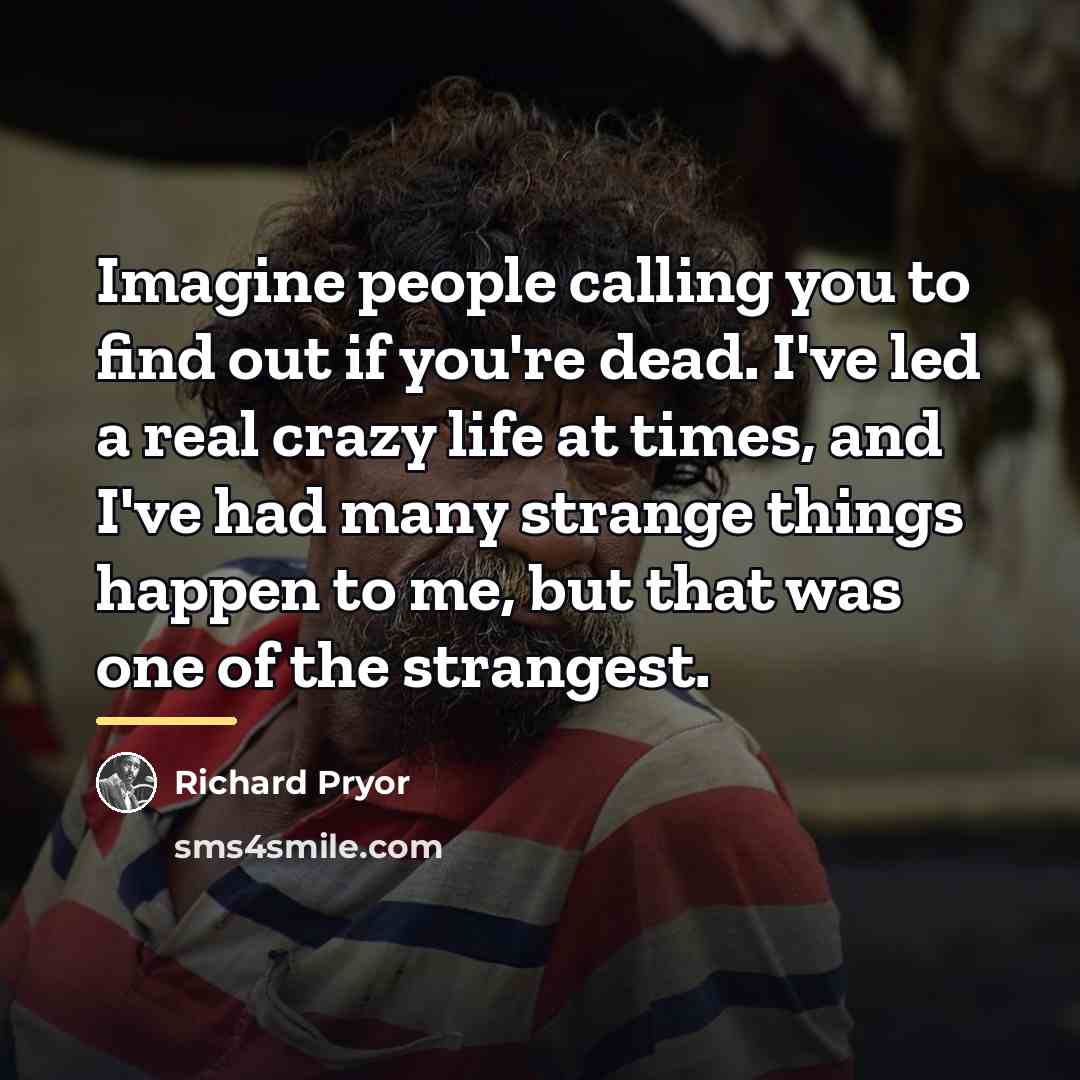 “Imagine people calling you to find out if you're dead.…” quote by Richard Pryor