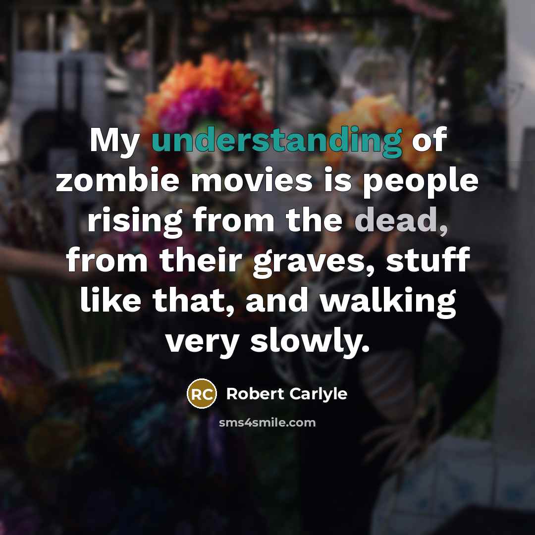 “My understanding of zombie movies is people rising from the…” quote by Robert Carlyle