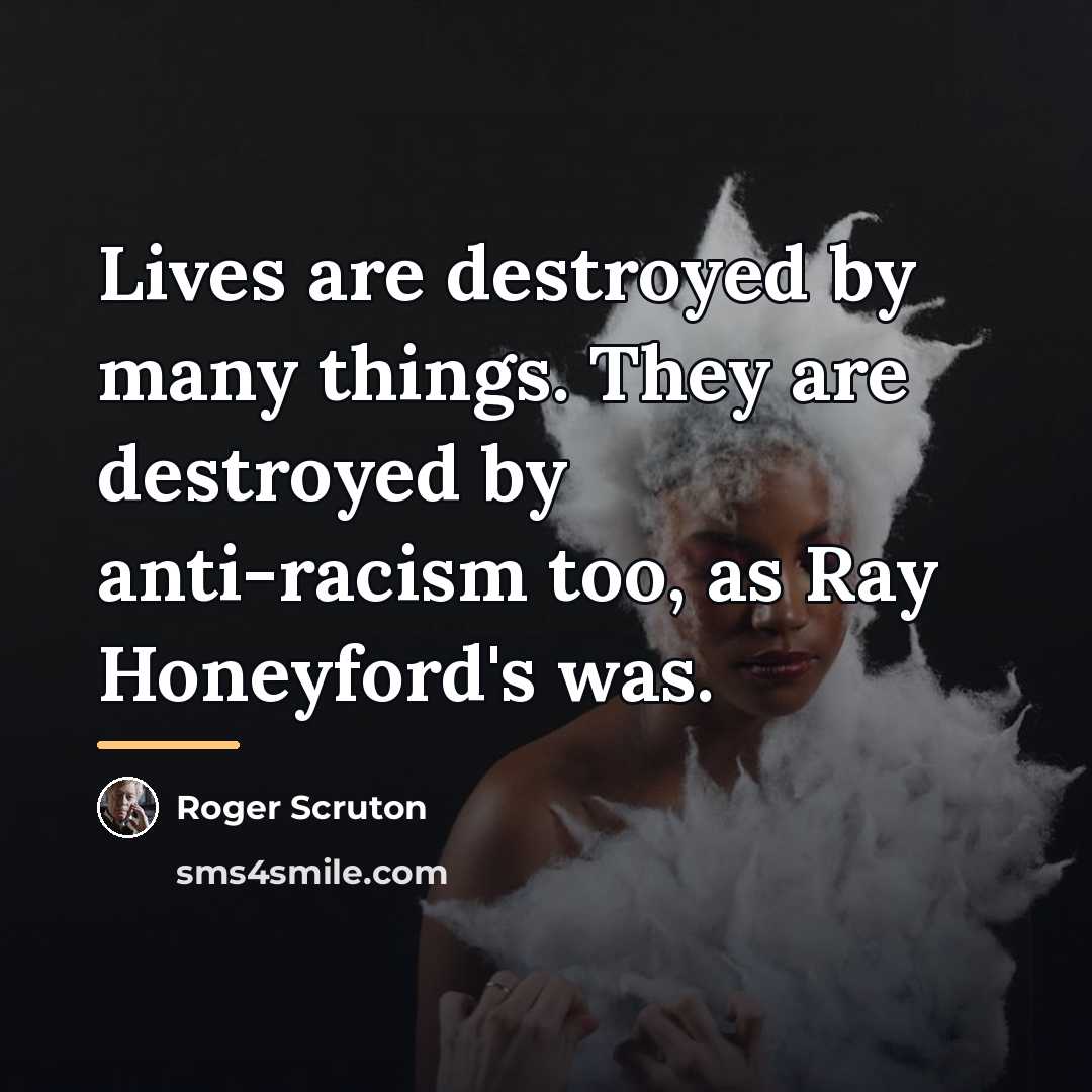 “Lives are destroyed by many things. They are destroyed by…” quote by Roger Scruton