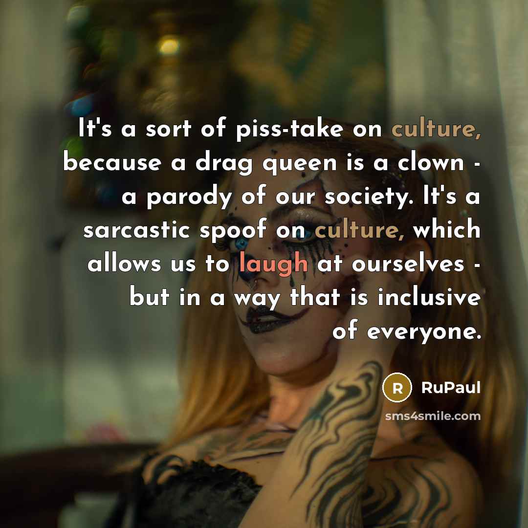 “It's a sort of piss-take on culture, because a drag…” quote by RuPaul
