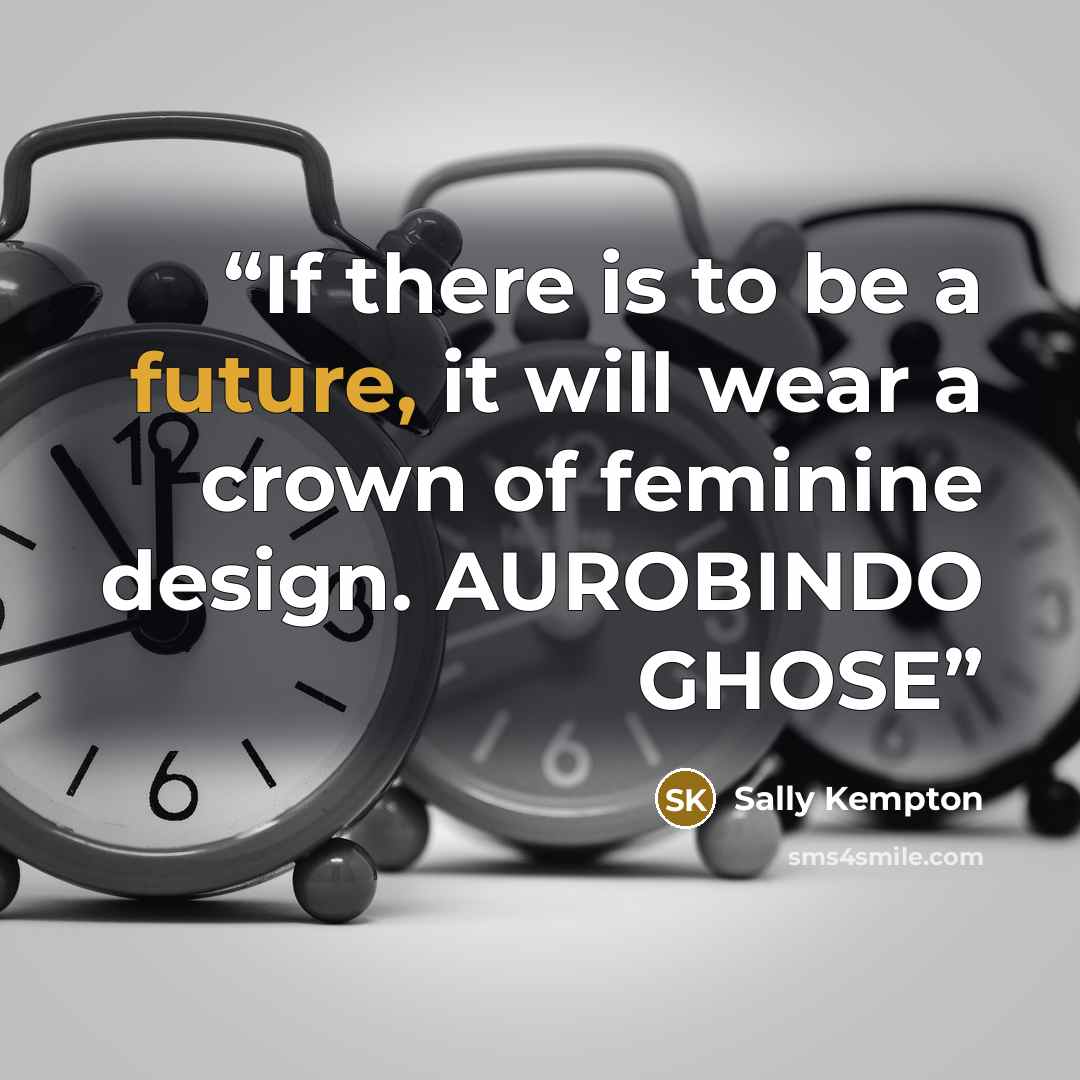 “If there is to be a future, it will wear a crown of feminine design. AUROBINDO GHOSE” quote by Sally Kempton