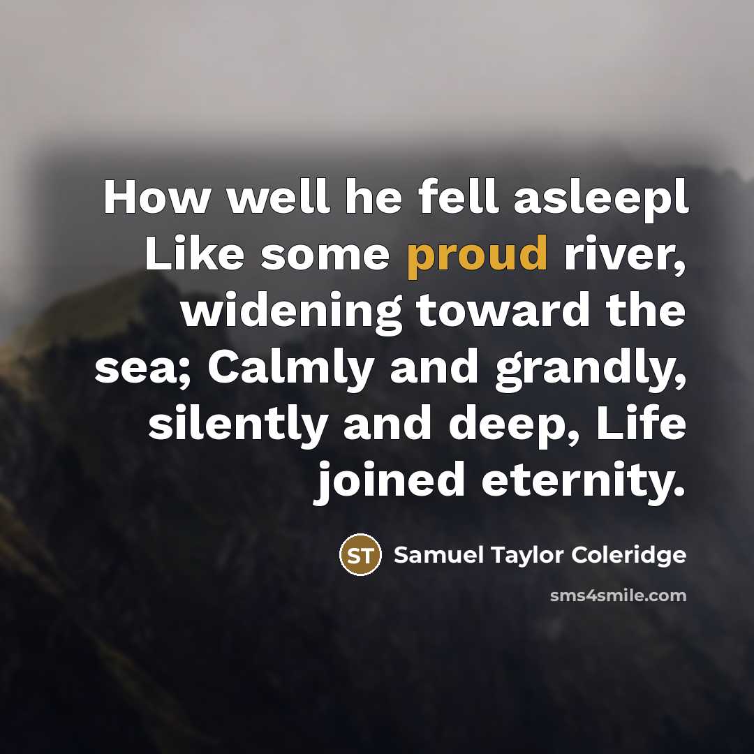 “How well he fell asleepl Like some proud river, widening…” quote by Samuel Taylor Coleridge