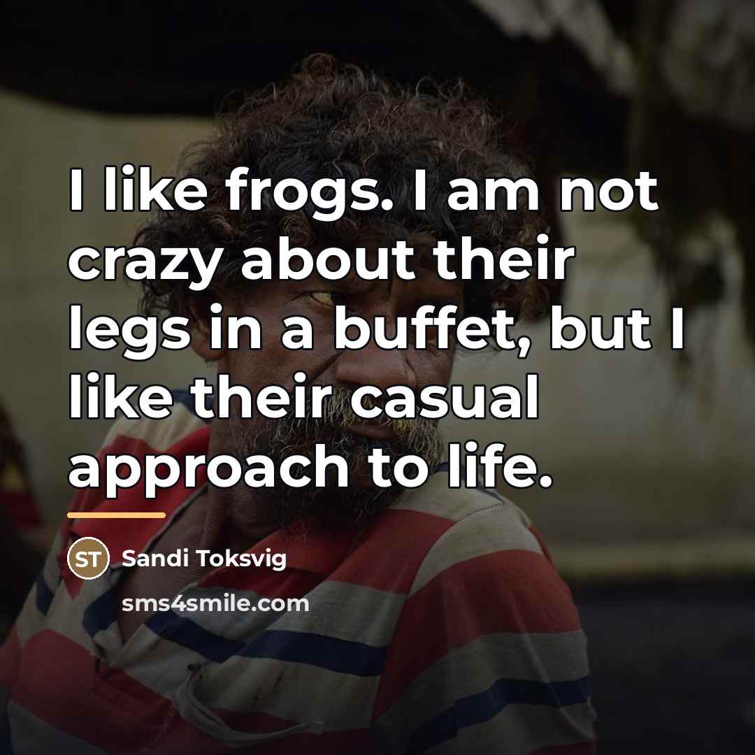 “I like frogs. I am not crazy about their legs…” quote by Sandi Toksvig