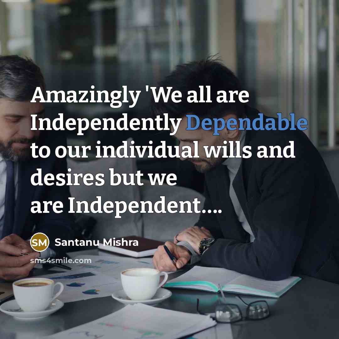 “Amazingly 'We all are Independently Dependable to our individual wills…” quote by Santanu Mishra