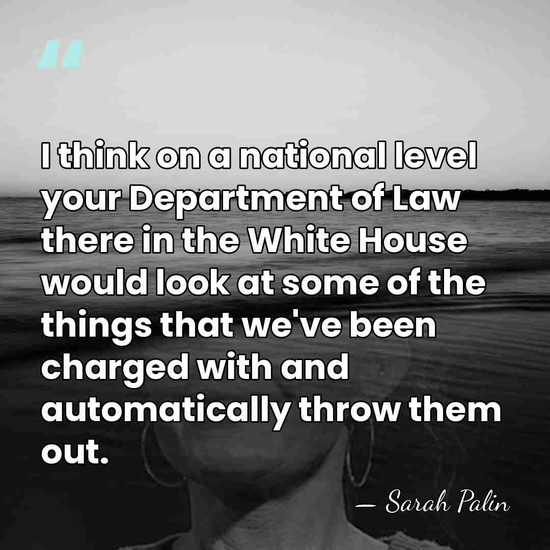 I think on a national level your Department of Law there in&hellip; - Sarah Palin