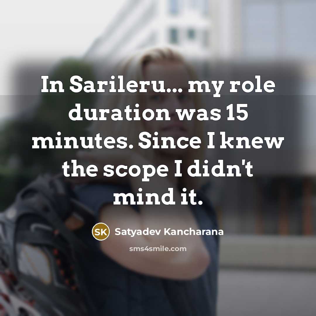 “In Sarileru... my role duration was 15 minutes. Since I…” quote by Satyadev Kancharana