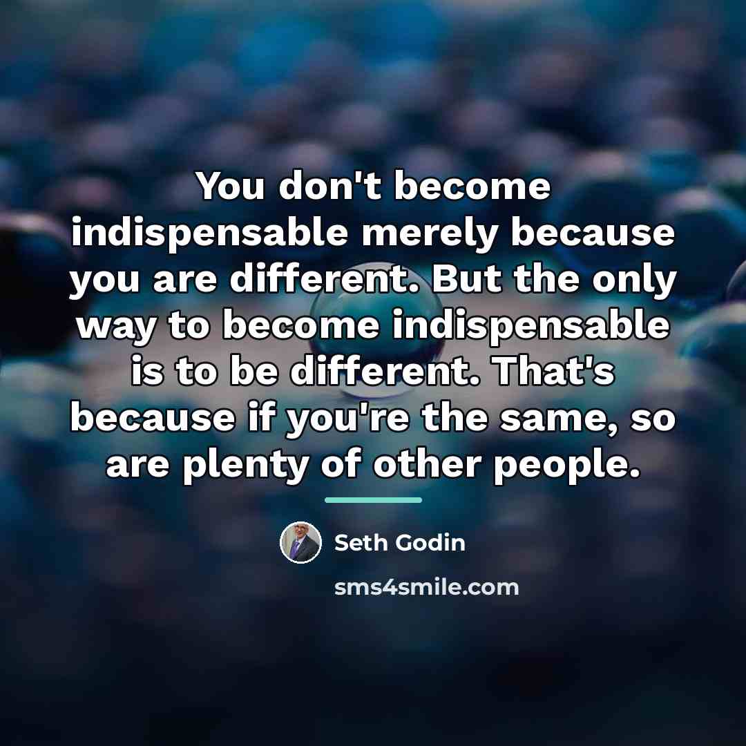 “You don't become indispensable merely because you are different. But…” quote by Seth Godin