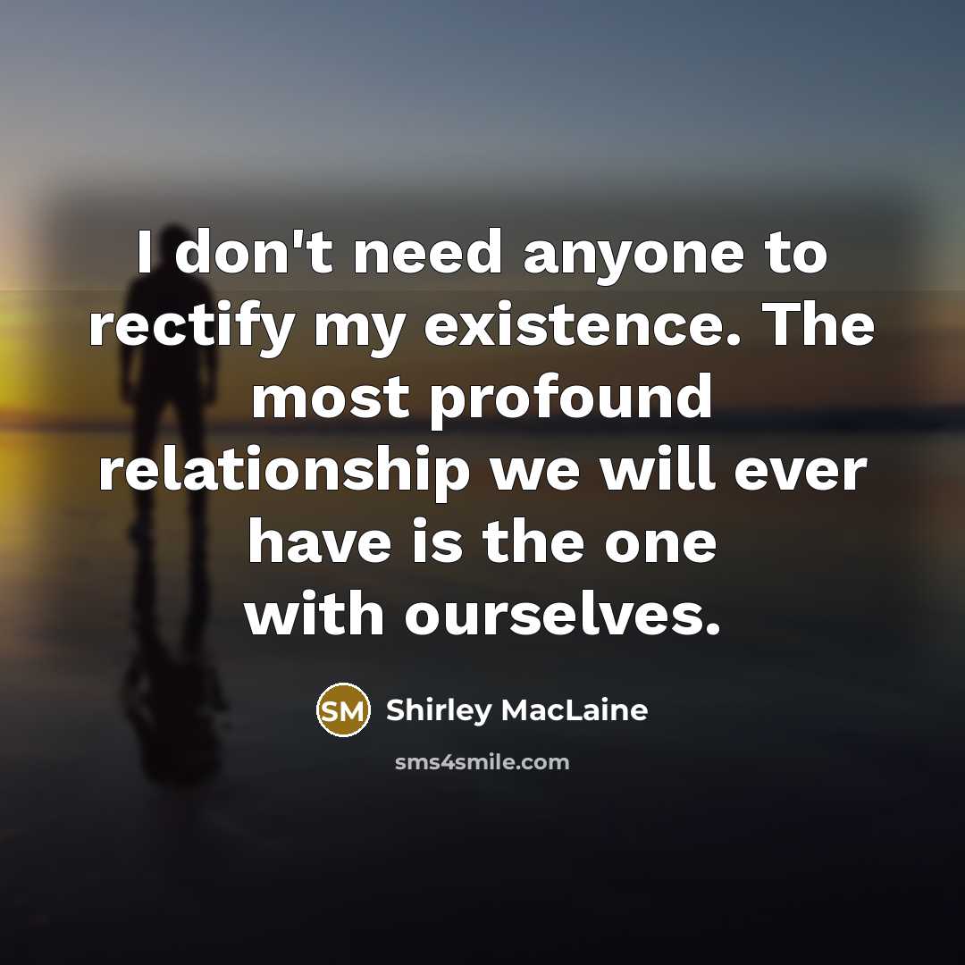 “I don't need anyone to rectify my existence. The most…” quote by Shirley MacLaine