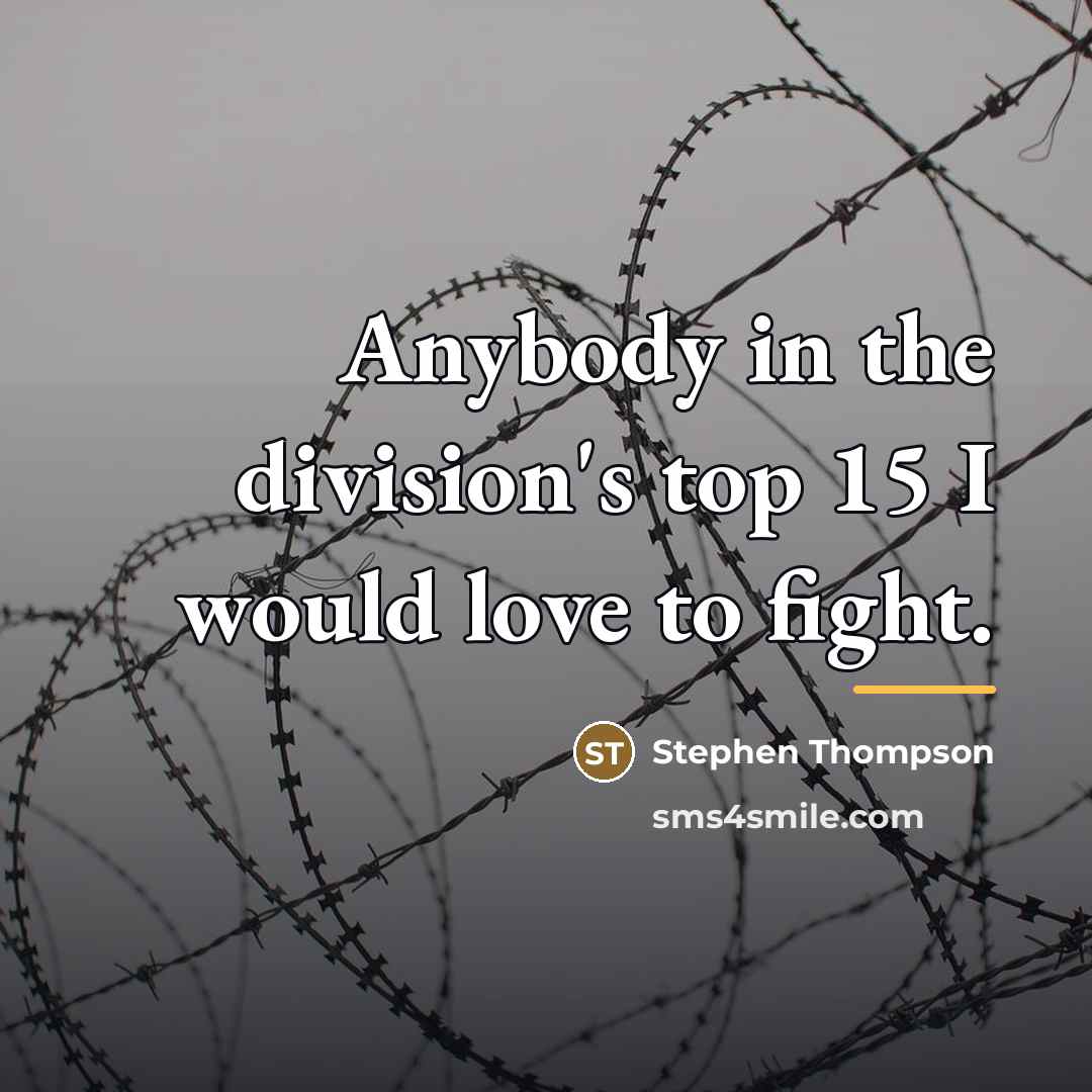 “Anybody in the division's top 15 I would love to…” quote by Stephen Thompson