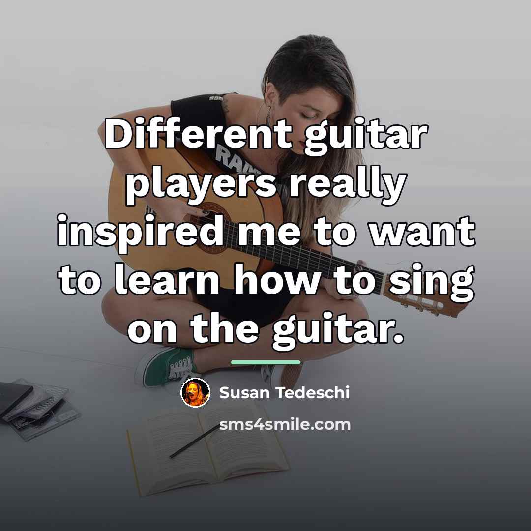“Different guitar players really inspired me to want to learn…” quote by Susan Tedeschi