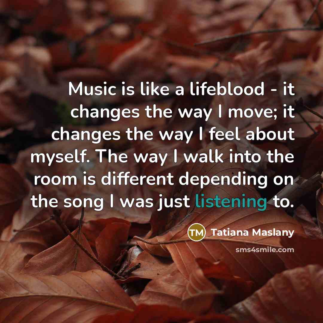 “Music is like a lifeblood - it changes the way…” quote by Tatiana Maslany