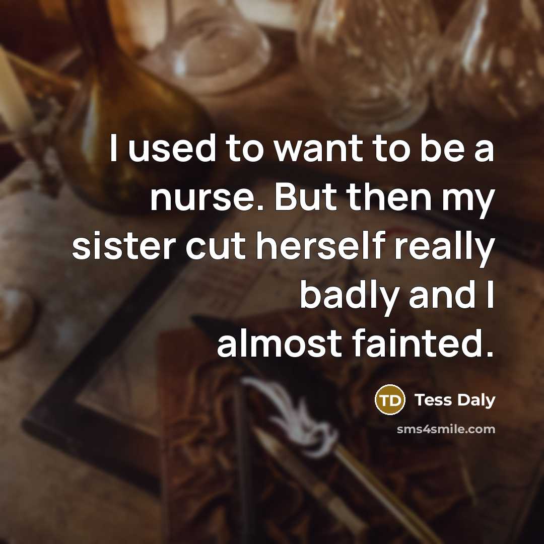 “I used to want to be a nurse. But then…” quote by Tess Daly