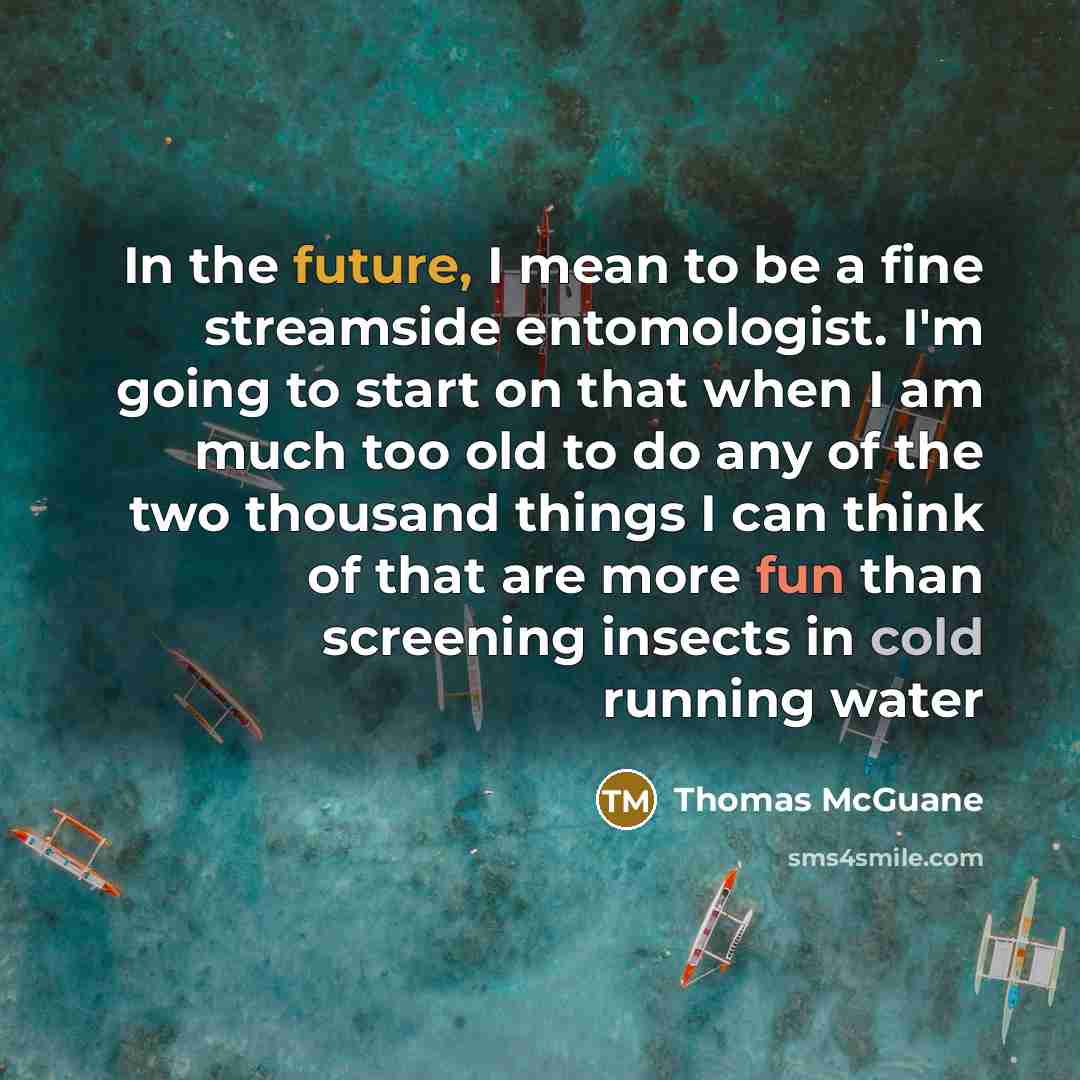 “In the future, I mean to be a fine streamside…” quote by Thomas McGuane