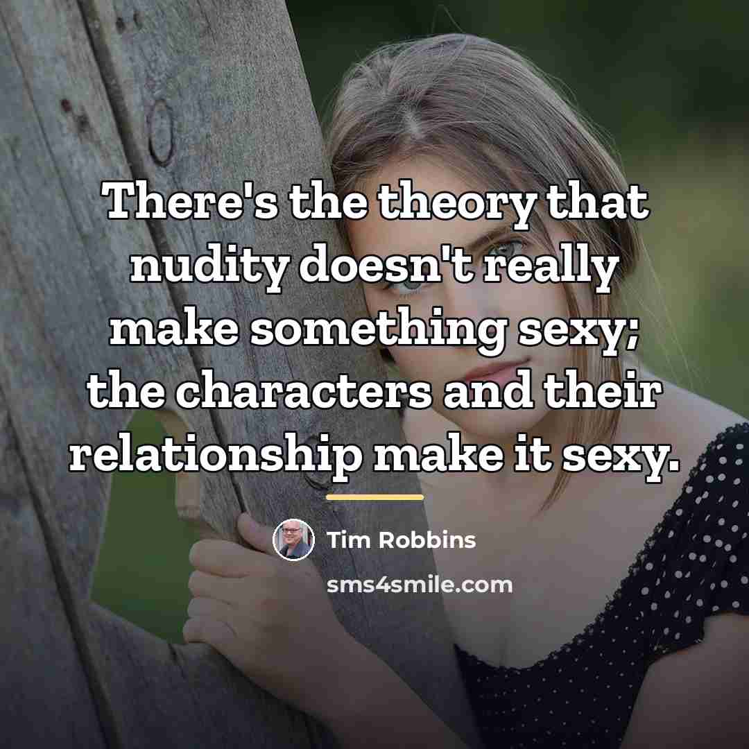 “There's the theory that nudity doesn't really make something sexy;…” quote by Tim Robbins